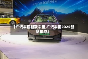 【广汽丰田新款车型,广汽丰田2020新款车型】