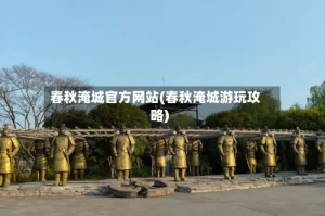 春秋淹城官方网站(春秋淹城游玩攻略)