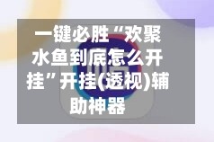 一键必胜“欢聚水鱼到底怎么开挂”开挂(透视)辅助神器