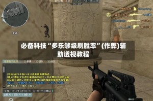 必备科技“多乐够级刷胜率”(作弊)辅助透视教程