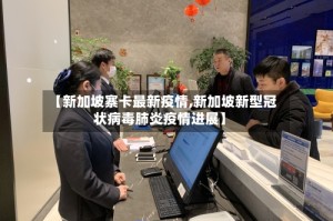 【新加坡寨卡最新疫情,新加坡新型冠状病毒肺炎疫情进展】