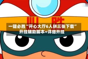 一键必胜“开心大厅6人拼三张下载”开挂辅助脚本+详细开挂