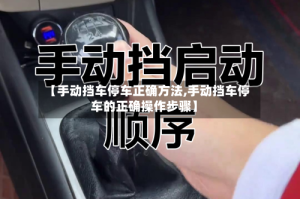 【手动挡车停车正确方法,手动挡车停车的正确操作步骤】