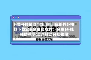 万能开挂辅助“蜀山四川麻将外卦神器下载安装免费官方的”(免费)开挂辅助教学(最新辅助开挂教程)