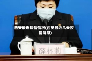 西安最近疫情情况(西安最近几天疫情消息)