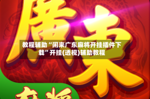 教程辅助“闲来广东麻将开挂插件下载”开挂(透视)辅助教程