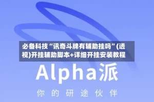 必备科技“讯奇斗牌有辅助挂吗”(透视)开挂辅助脚本+详细开挂安装教程