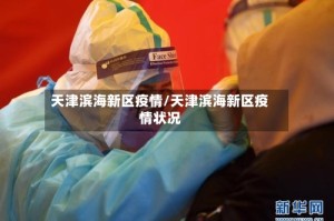 天津滨海新区疫情/天津滨海新区疫情状况
