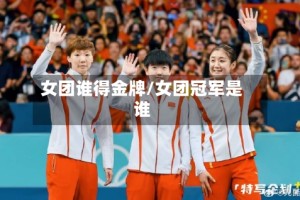 女团谁得金牌/女团冠军是谁