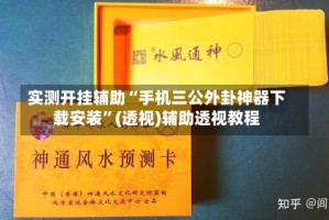 实测开挂辅助“手机三公外卦神器下载安装”(透视)辅助透视教程