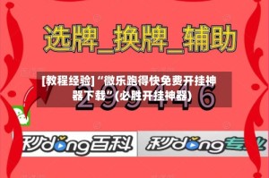 [教程经验]“微乐跑得快免费开挂神器下载”(必胜开挂神器)