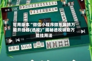 可用版本“微信小程序微乐麻将万能开挂器(透视)”揭秘透视辅助万能挂用法