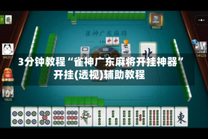 3分钟教程“雀神广东麻将开挂神器”开挂(透视)辅助教程