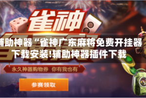 辅助神器“雀神广东麻将免费开挂器下载安装!辅助神器插件下载