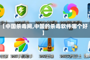 【中国杀毒网,中国的杀毒软件哪个好】