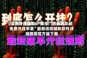 实测开挂辅助:“微乐广西麻将怎样免费开挂苹果”最新透视辅助软件详细教程官方版下载