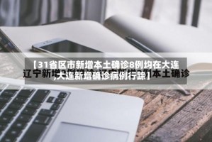 【31省区市新增本土确诊8例均在大连,大连新增确诊病例行踪】