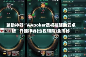 辅助神器“AApoker透视挂辅助安卓版”开挂神器{透视辅助}全揭秘