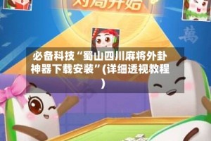 必备科技“蜀山四川麻将外卦神器下载安装”(详细透视教程)