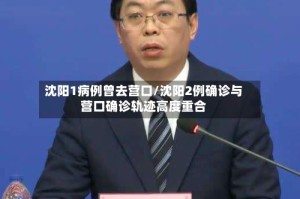 沈阳1病例曾去营口/沈阳2例确诊与营口确诊轨迹高度重合
