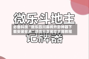 必备科技“微乐四川麻将外卦神器下载安装安卓”详细分享装挂步骤教程
