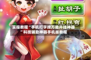 实操教程“手机打字牌万能开挂神器”科技辅助神器手机版教程