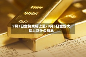 9月3日金价大幅上涨/9月3日金价大幅上涨什么意思