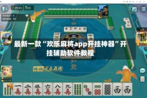最新一款“欢乐麻将app开挂神器”开挂辅助软件教程
