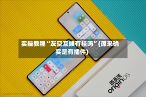 实操教程“友空互娱有挂吗”(原来确实是有插件)
