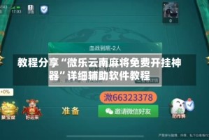 教程分享“微乐云南麻将免费开挂神器”详细辅助软件教程