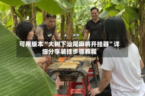 可用版本“大树下汕尾麻将开挂器”详细分享装挂步骤教程