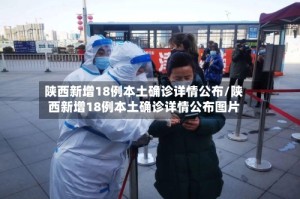陕西新增18例本土确诊详情公布/陕西新增18例本土确诊详情公布图片