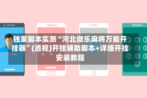 独家脚本实测“河北微乐麻将万能开挂器”(透视)开挂辅助脚本+详细开挂安装教程