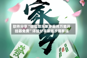 软件分享“微信微乐家乡麻将万能开挂器免费”详细分享装挂步骤教程