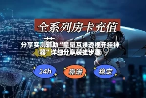 分享实测辅助“皇豪互娱透视开挂神器”详细分享装挂步骤