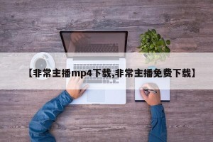 【非常主播mp4下载,非常主播免费下载】