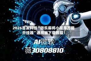 2026首发科技“微乐麻将小程序万能开挂器”通用版下载教程！