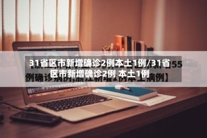 31省区市新增确诊2例本土1例/31省区市新增确诊2例 本土1例