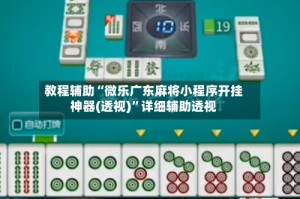 教程辅助“微乐广东麻将小程序开挂神器(透视)”详细辅助透视