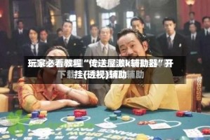 玩家必看教程“传送屋激k辅助器”开挂(透视)辅助