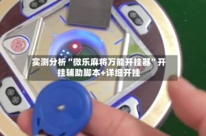实测分析“微乐麻将万能开挂器”开挂辅助脚本+详细开挂