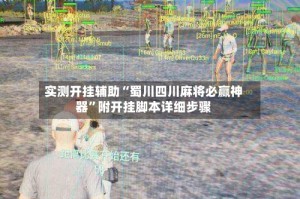 实测开挂辅助“蜀川四川麻将必赢神器”附开挂脚本详细步骤