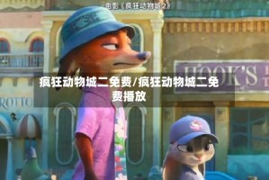 疯狂动物城二免费/疯狂动物城二免费播放