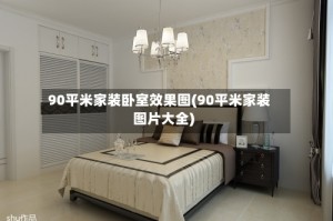 90平米家装卧室效果图(90平米家装图片大全)