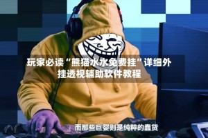玩家必读“熊猫水水免费挂”详细外挂透视辅助软件教程