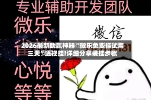 2026最新助赢神器“微乐免费挂试用三天”透视挂!详细分享装挂步骤