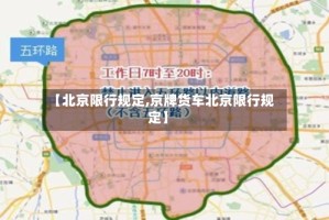【北京限行规定,京牌货车北京限行规定】
