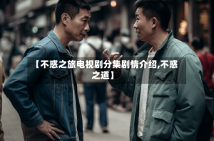 【不惑之旅电视剧分集剧情介绍,不惑之道】