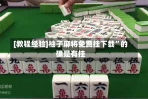 [教程经验]柚子麻将免费挂下载”的确是有挂