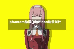 phantom动漫(phut hon动漫叫什么)